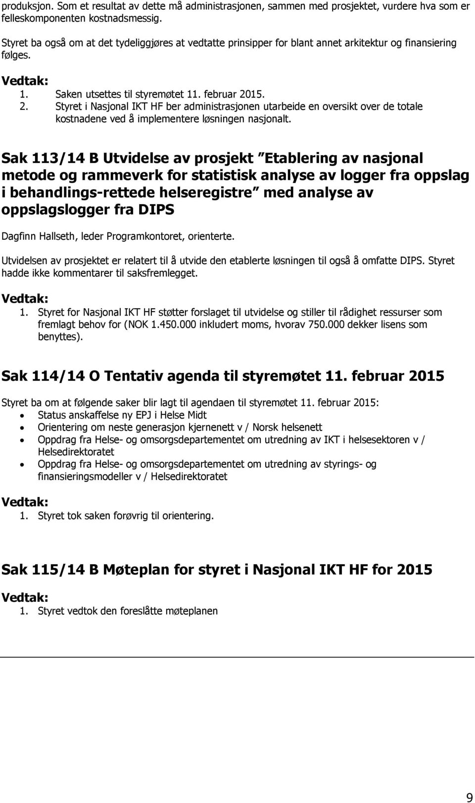 15. 2. Styret i Nasjonal IKT HF ber administrasjonen utarbeide en oversikt over de totale kostnadene ved å implementere løsningen nasjonalt.