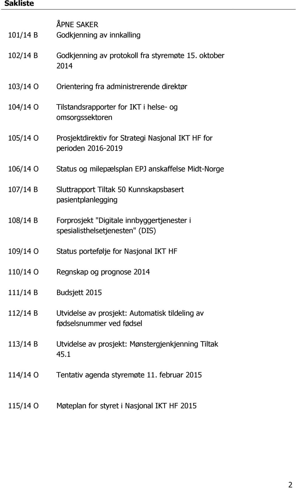 2016-2019 106/14 O Status og milepælsplan EPJ anskaffelse Midt-Norge 107/14 B Sluttrapport Tiltak 50 Kunnskapsbasert pasientplanlegging 108/14 B Forprosjekt "Digitale innbyggertjenester i