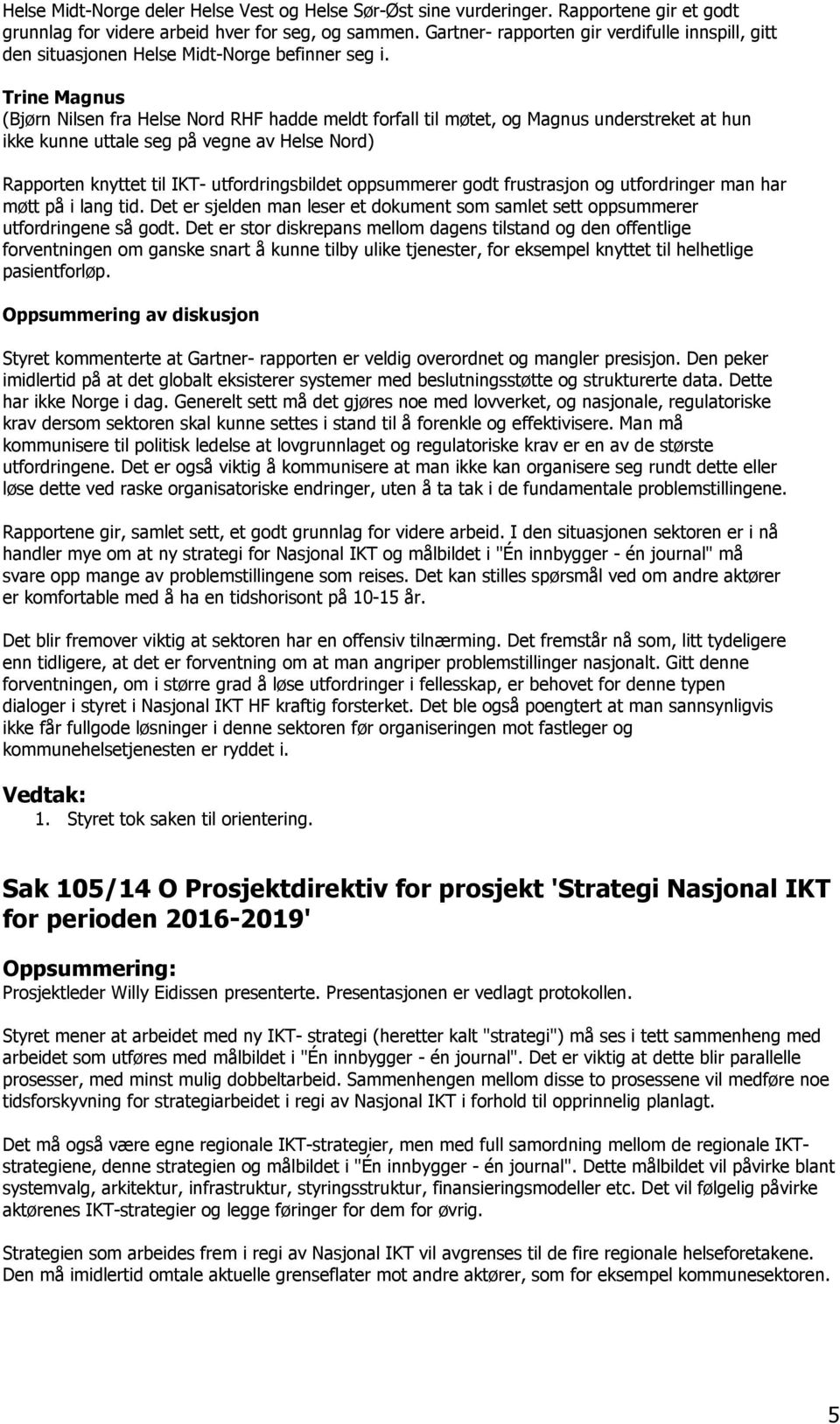 Trine Magnus (Bjørn Nilsen fra Helse Nord RHF hadde meldt forfall til møtet, og Magnus understreket at hun ikke kunne uttale seg på vegne av Helse Nord) Rapporten knyttet til IKT- utfordringsbildet