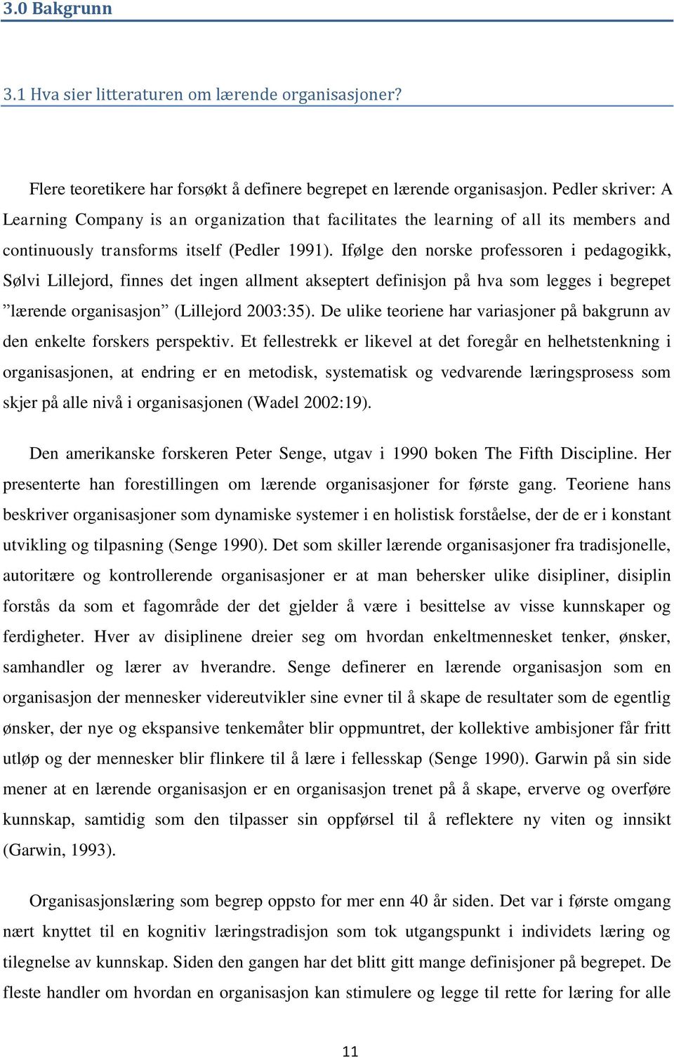 Ifølge den norske professoren i pedagogikk, Sølvi Lillejord, finnes det ingen allment akseptert definisjon på hva som legges i begrepet lærende organisasjon (Lillejord 2003:35).