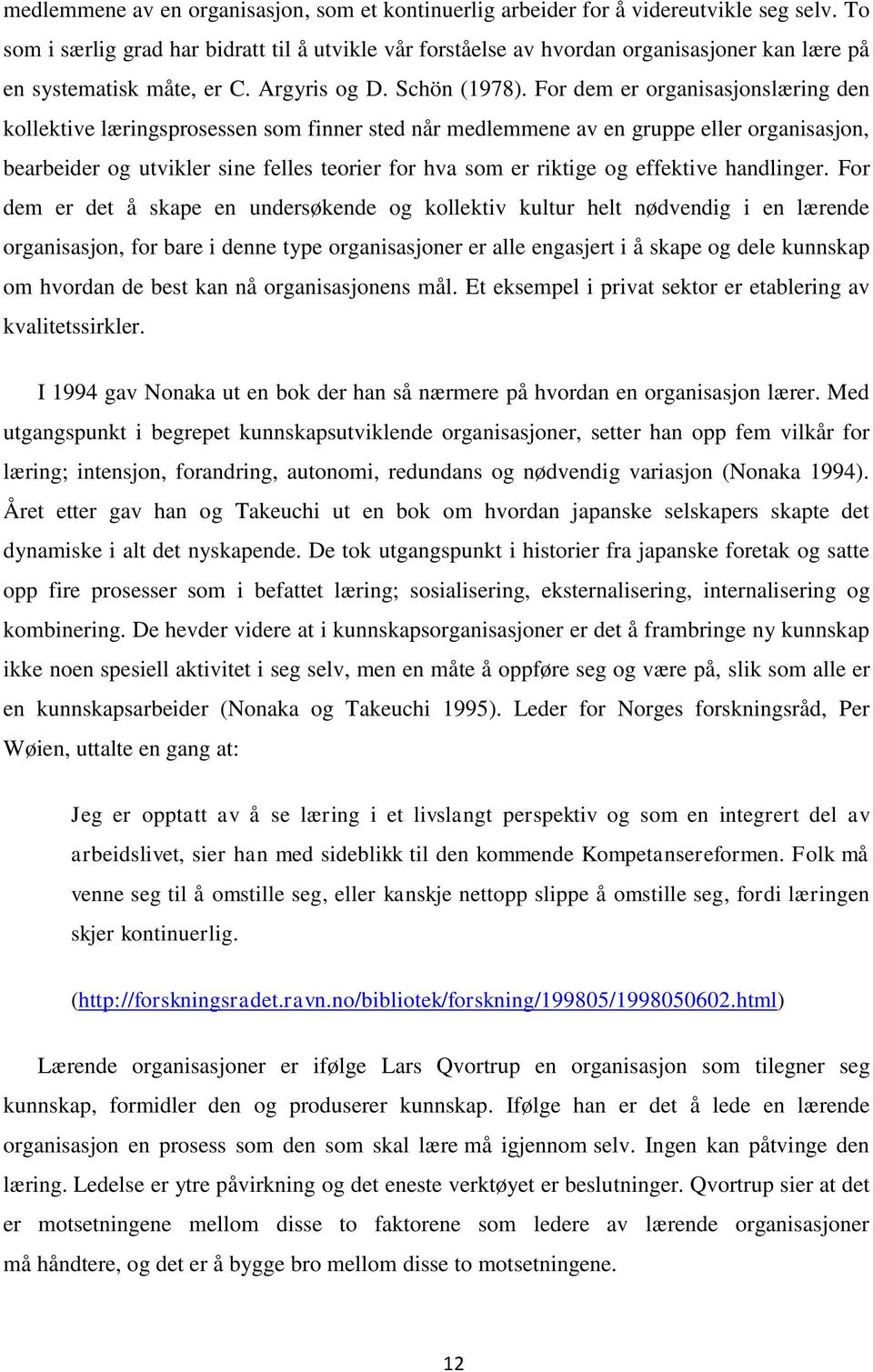 For dem er organisasjonslæring den kollektive læringsprosessen som finner sted når medlemmene av en gruppe eller organisasjon, bearbeider og utvikler sine felles teorier for hva som er riktige og