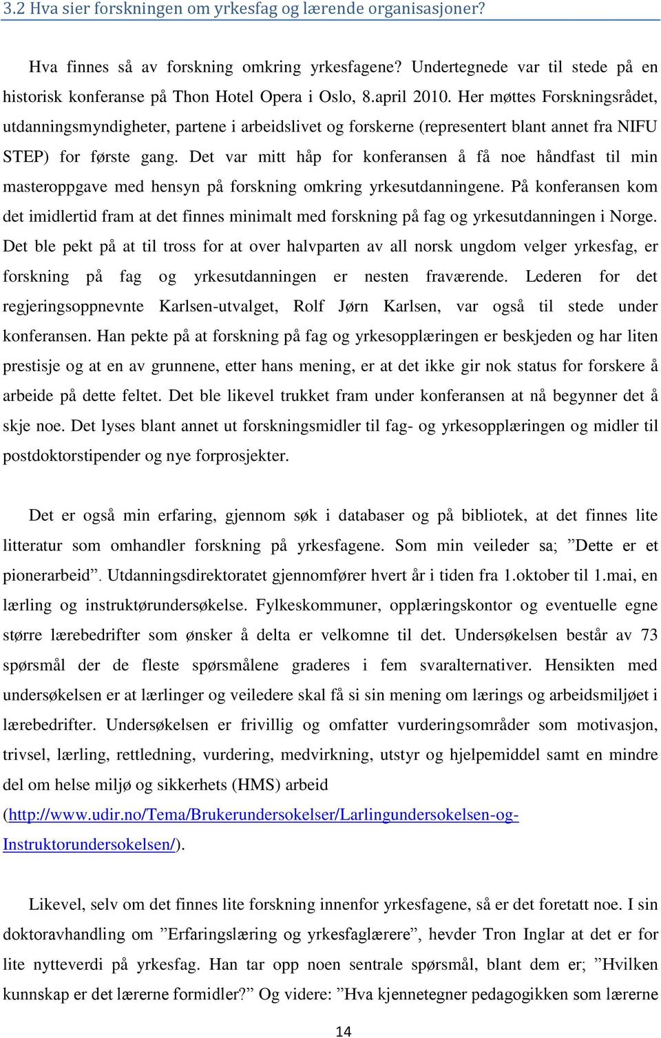 Det var mitt håp for konferansen å få noe håndfast til min masteroppgave med hensyn på forskning omkring yrkesutdanningene.