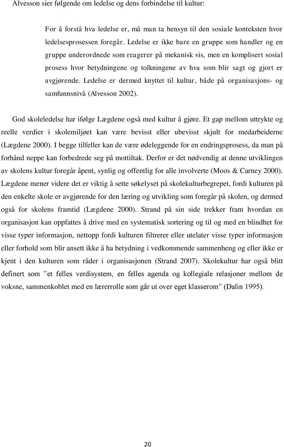 avgjørende. Ledelse er dermed knyttet til kultur, både på organisasjons- og samfunnsnivå (Alvesson 2002). God skoleledelse har ifølge Lægdene også med kultur å gjøre.