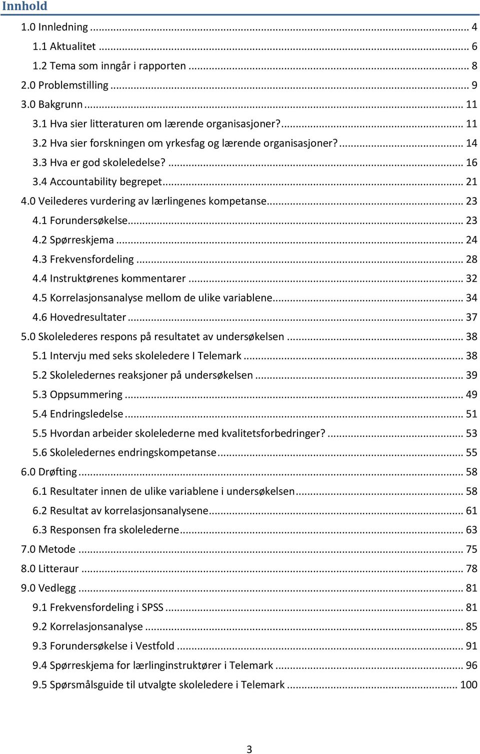 3 Frekvensfordeling... 28 4.4 Instruktørenes kommentarer... 32 4.5 Korrelasjonsanalyse mellom de ulike variablene... 34 4.6 Hovedresultater... 37 5.