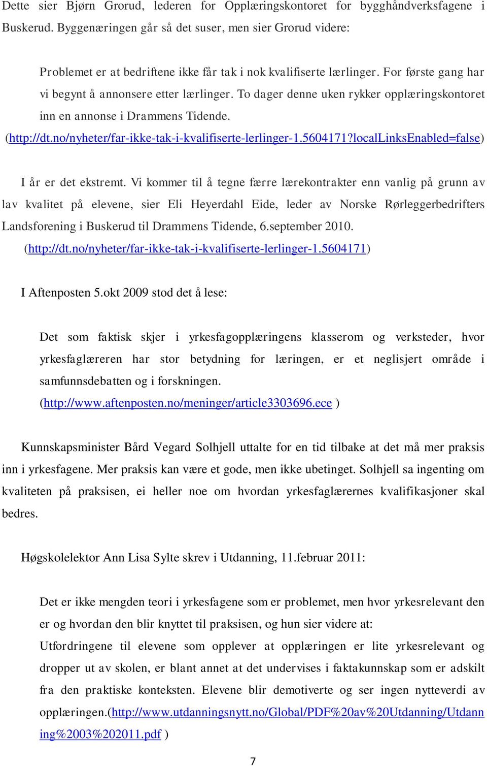 To dager denne uken rykker opplæringskontoret inn en annonse i Drammens Tidende. (http://dt.no/nyheter/far-ikke-tak-i-kvalifiserte-lerlinger-1.5604171?locallinksenabled=false) I år er det ekstremt.