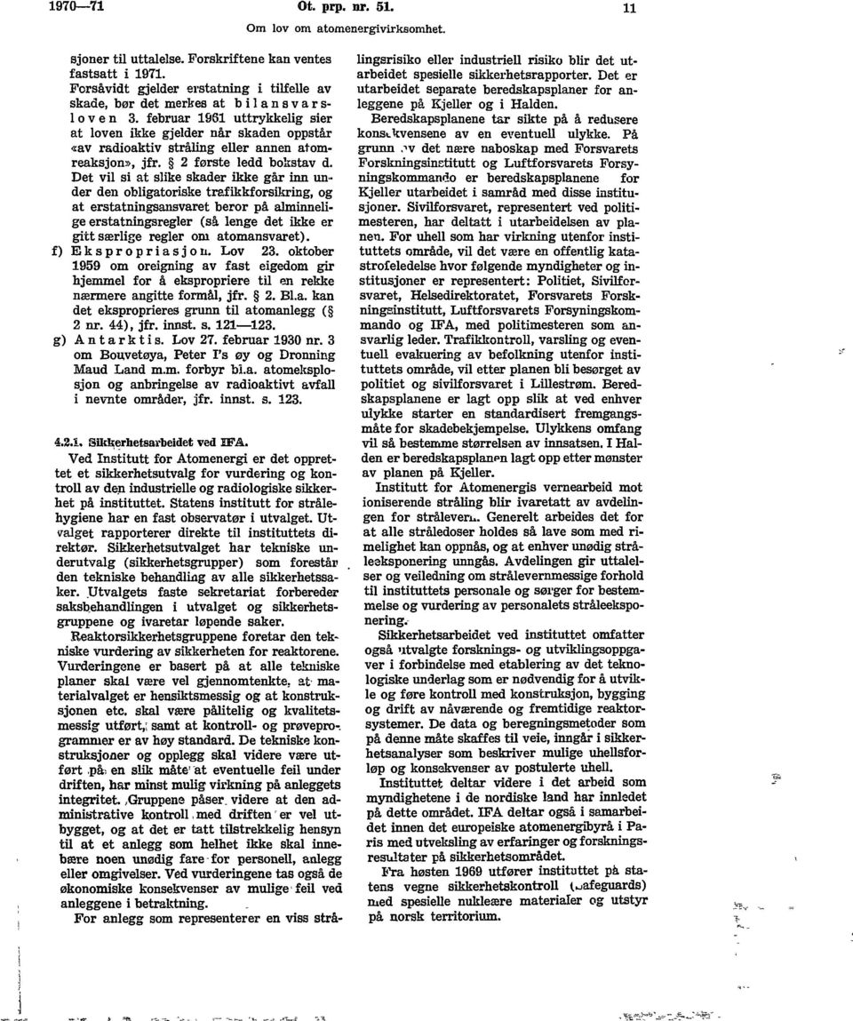 februar 1961 uttrykkelig sier at loven ikke gjelder når skaden oppstår «av radioaktiv stråling eller annen atomreaksjon», jfr. 2 første ledd bokstav d.