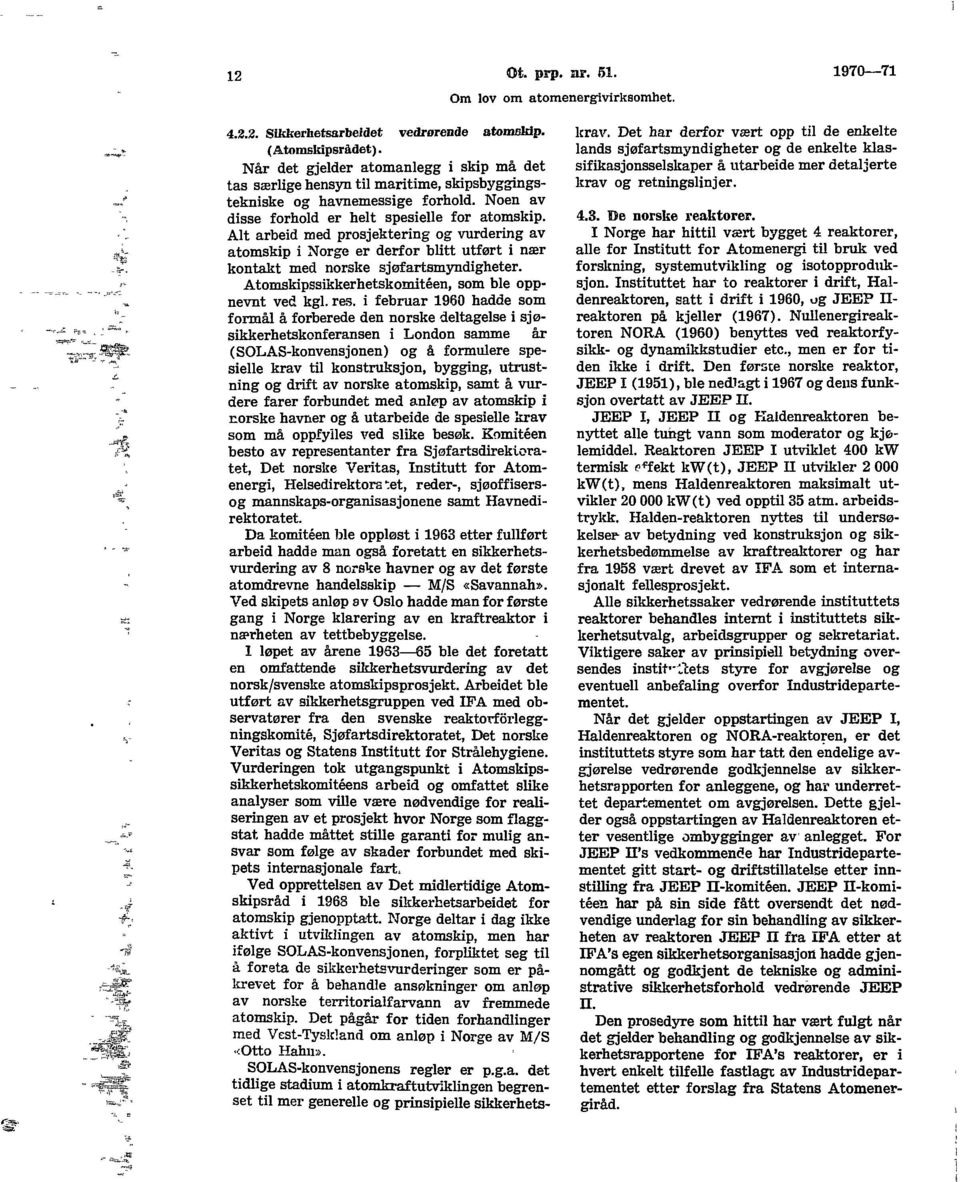Alt arbeid med prosjektering og vurdering av atomskip i Norge er derfor blitt utført i nær kontakt med norske sjøfartsmyndigheter. Atomskipssikkerhetskomitéen, som ble oppnevnt ved kgl. res.