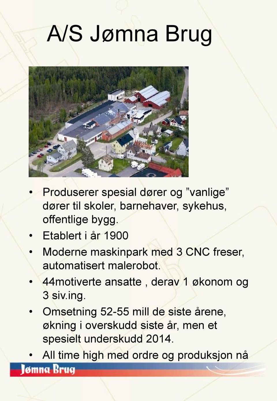 Etablert i år 1900 Moderne maskinpark med 3 CNC freser, automatisert malerobot.