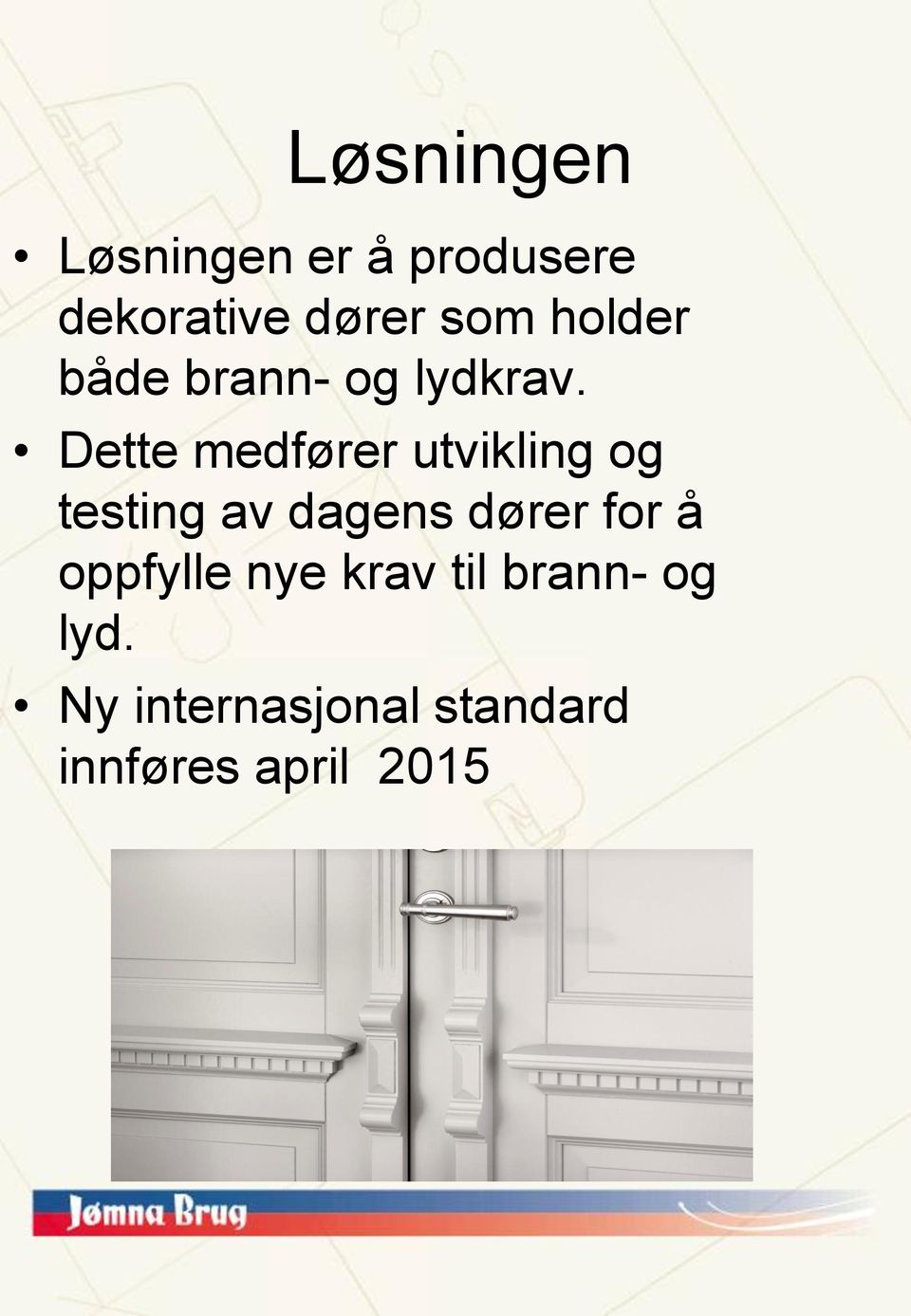 Dette medfører utvikling og testing av dagens dører for