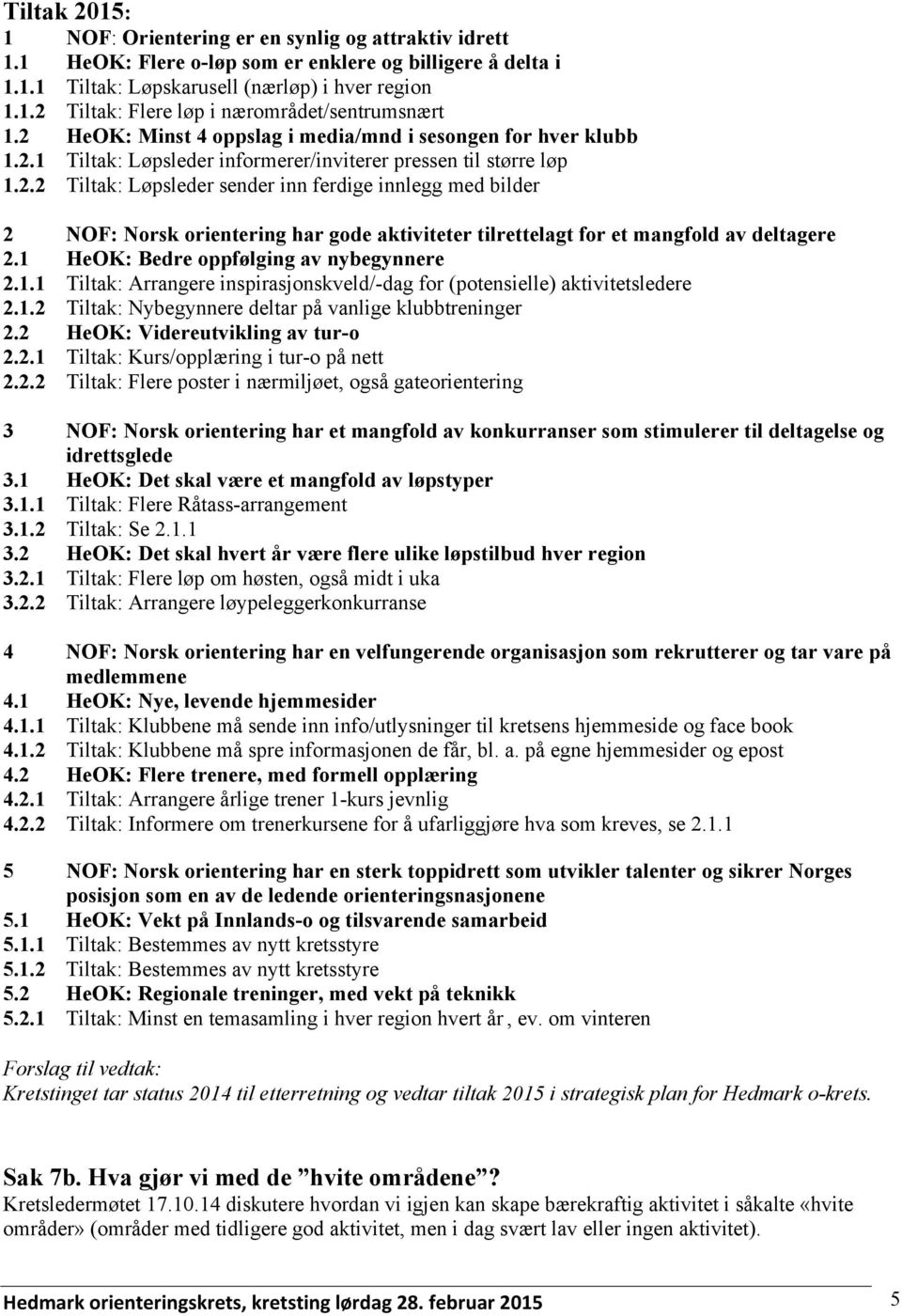 1 HeOK: Bedre oppfølging av nybegynnere 2.1.1 Tiltak: Arrangere inspirasjonskveld/-dag for (potensielle) aktivitetsledere 2.1.2 Tiltak: Nybegynnere deltar på vanlige klubbtreninger 2.