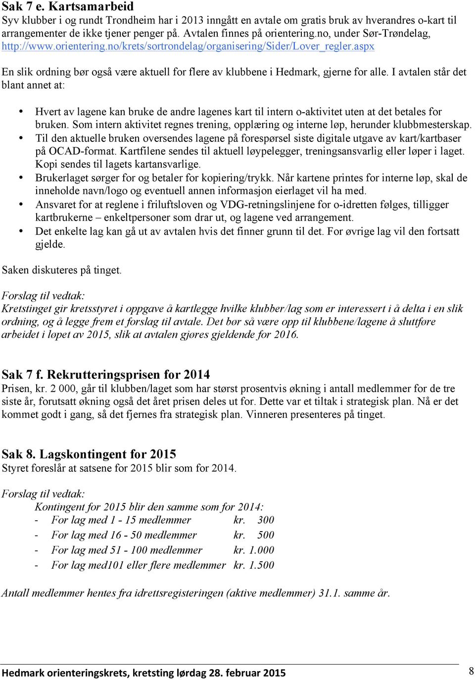 I avtalen står det blant annet at: Hvert av lagene kan bruke de andre lagenes kart til intern o-aktivitet uten at det betales for bruken.