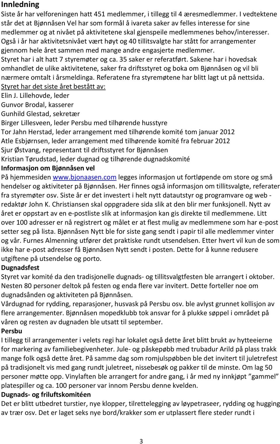 Også i år har aktivitetsnivået vært høyt og 40 tillitsvalgte har stått for arrangementer gjennom hele året sammen med mange andre engasjerte medlemmer. Styret har i alt hatt 7 styremøter og ca.