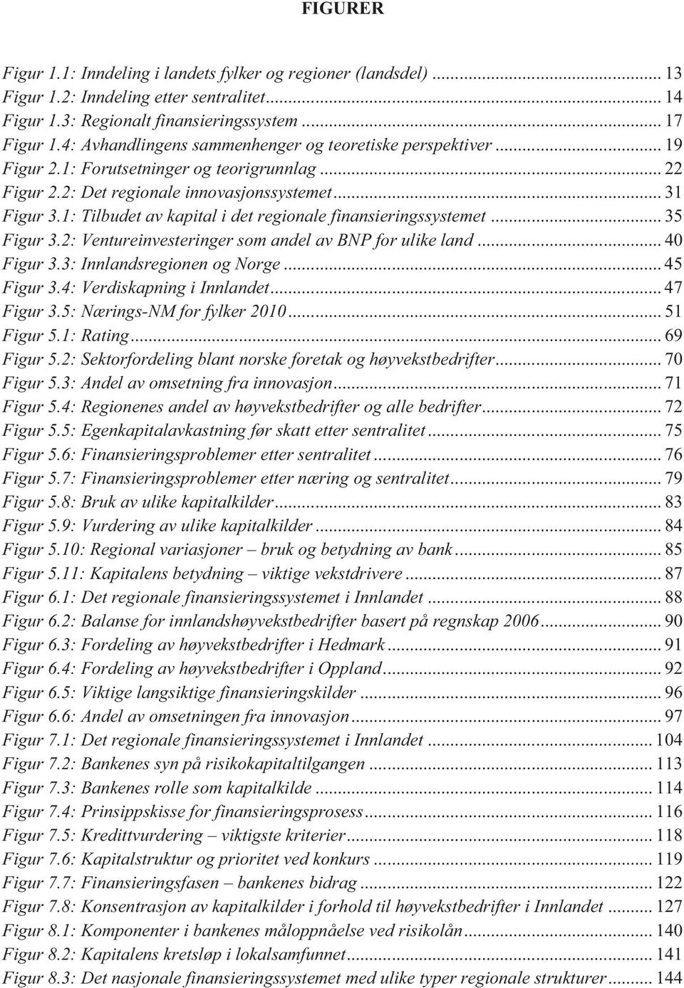 1: Tilbudet av kapital i det regionale finansieringssystemet... 35 Figur 3.2: Ventureinvesteringer som andel av BNP for ulike land... 40 Figur 3.3: Innlandsregionen og Norge... 45 Figur 3.