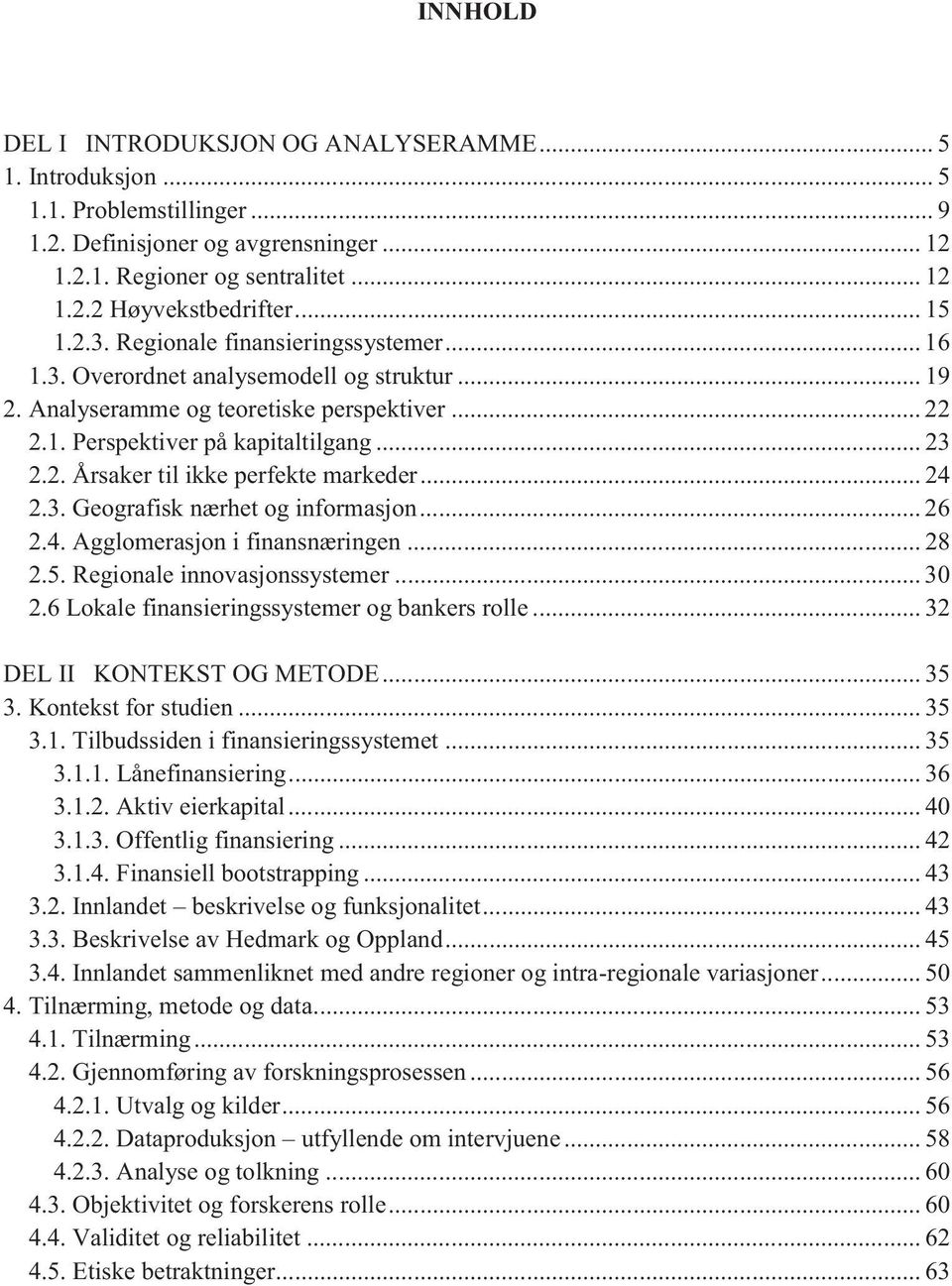 .. 24 2.3. Geografisk nærhet og informasjon... 26 2.4. Agglomerasjon i finansnæringen... 28 2.5. Regionale innovasjonssystemer... 30 2.6 Lokale finansieringssystemer og bankers rolle.