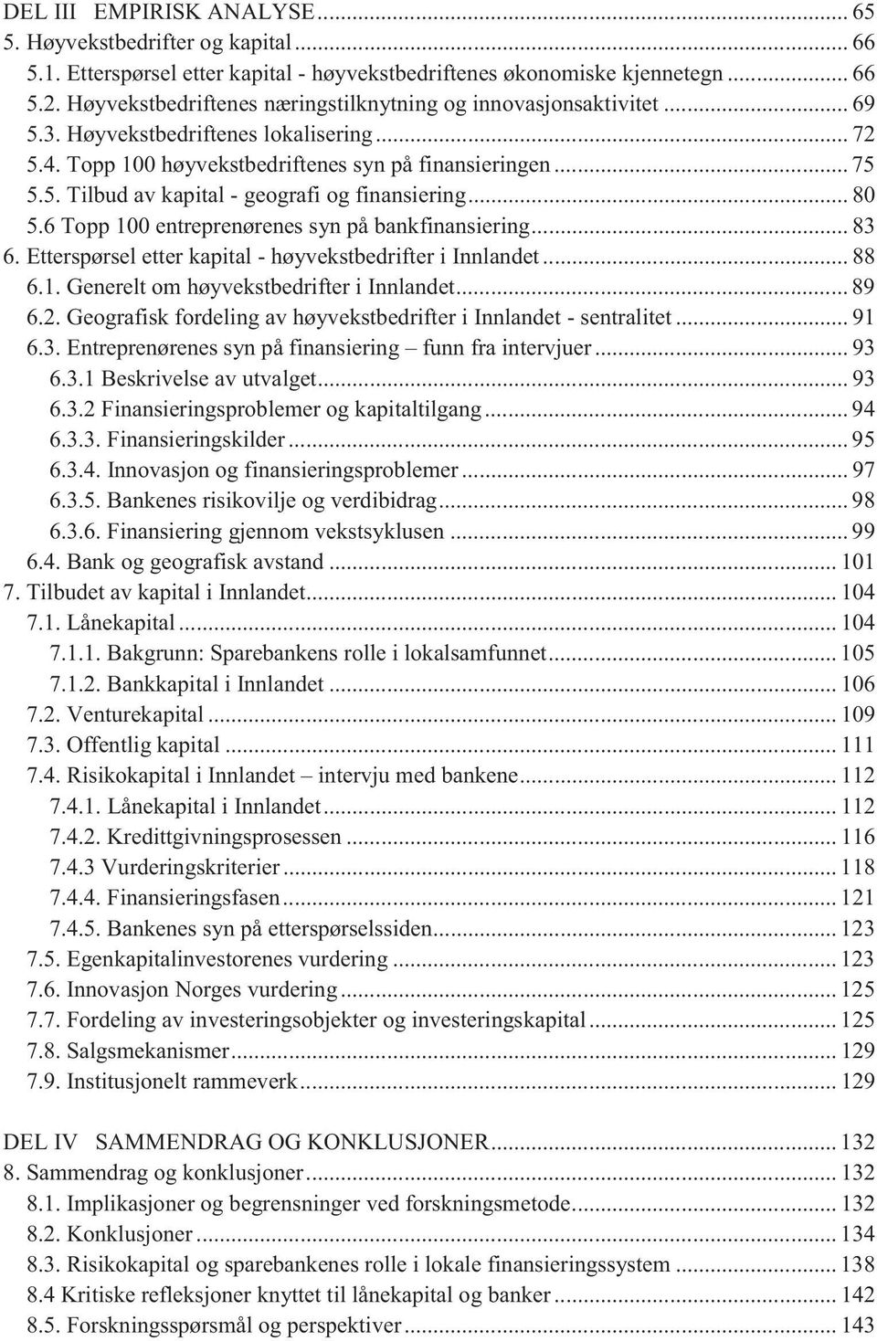 .. 80 5.6 Topp 100 entreprenørenes syn på bankfinansiering... 83 6. Etterspørsel etter kapital - høyvekstbedrifter i Innlandet... 88 6.1. Generelt om høyvekstbedrifter i Innlandet... 89 6.2.