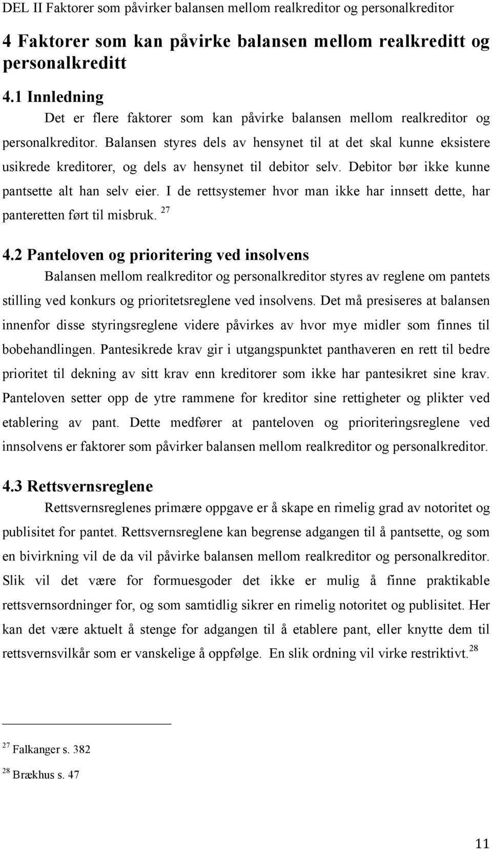 Balansen styres dels av hensynet til at det skal kunne eksistere usikrede kreditorer, og dels av hensynet til debitor selv. Debitor bør ikke kunne pantsette alt han selv eier.