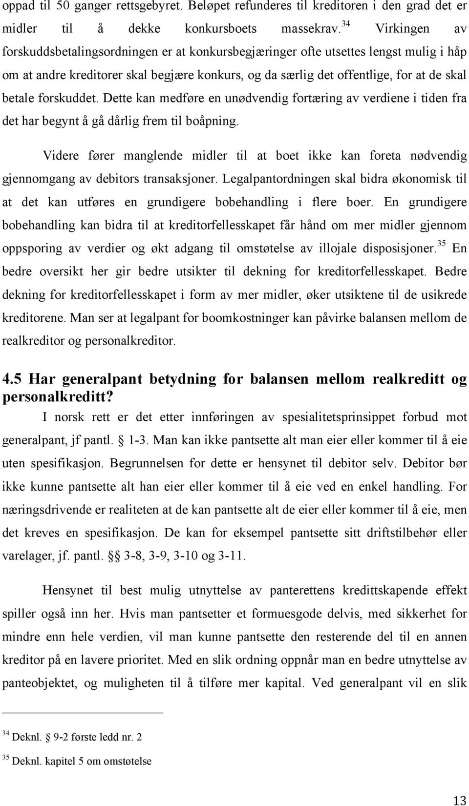 forskuddet. Dette kan medføre en unødvendig fortæring av verdiene i tiden fra det har begynt å gå dårlig frem til boåpning.