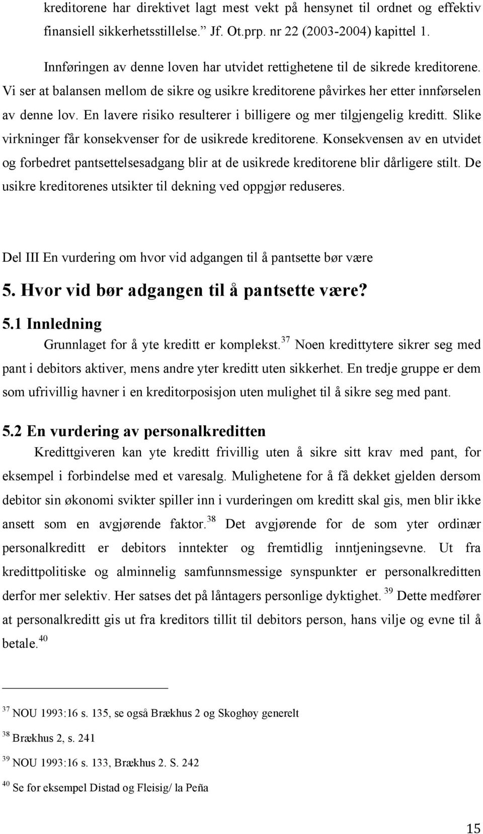 En lavere risiko resulterer i billigere og mer tilgjengelig kreditt. Slike virkninger får konsekvenser for de usikrede kreditorene.