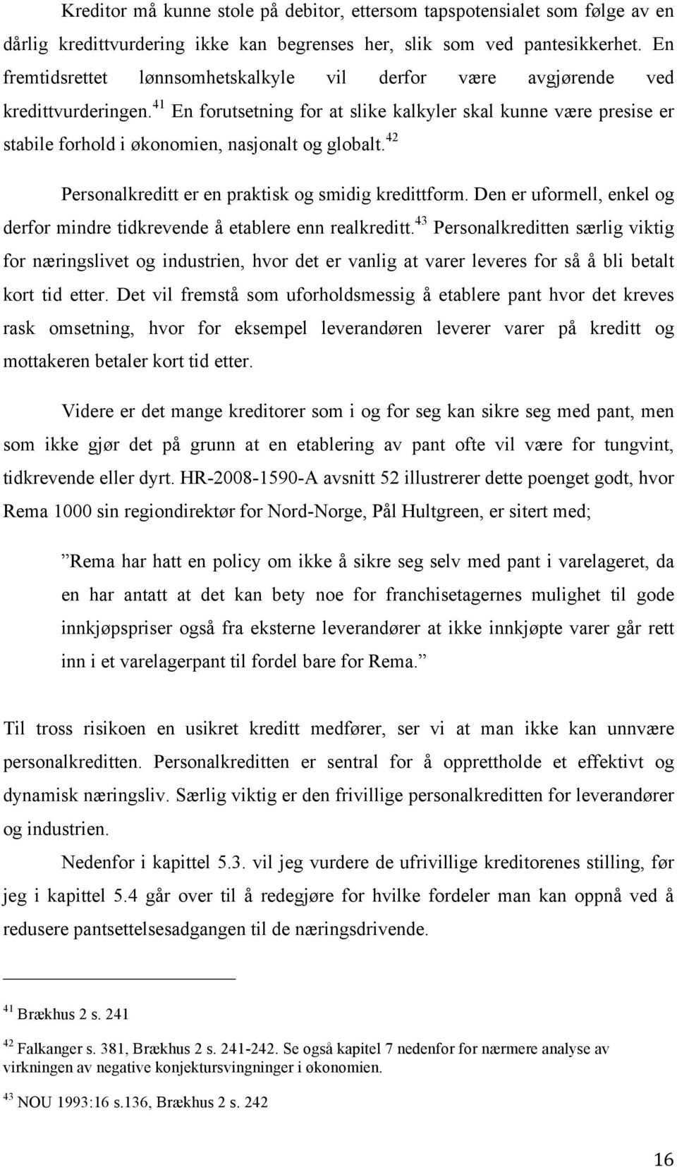 41 En forutsetning for at slike kalkyler skal kunne være presise er stabile forhold i økonomien, nasjonalt og globalt. 42 Personalkreditt er en praktisk og smidig kredittform.