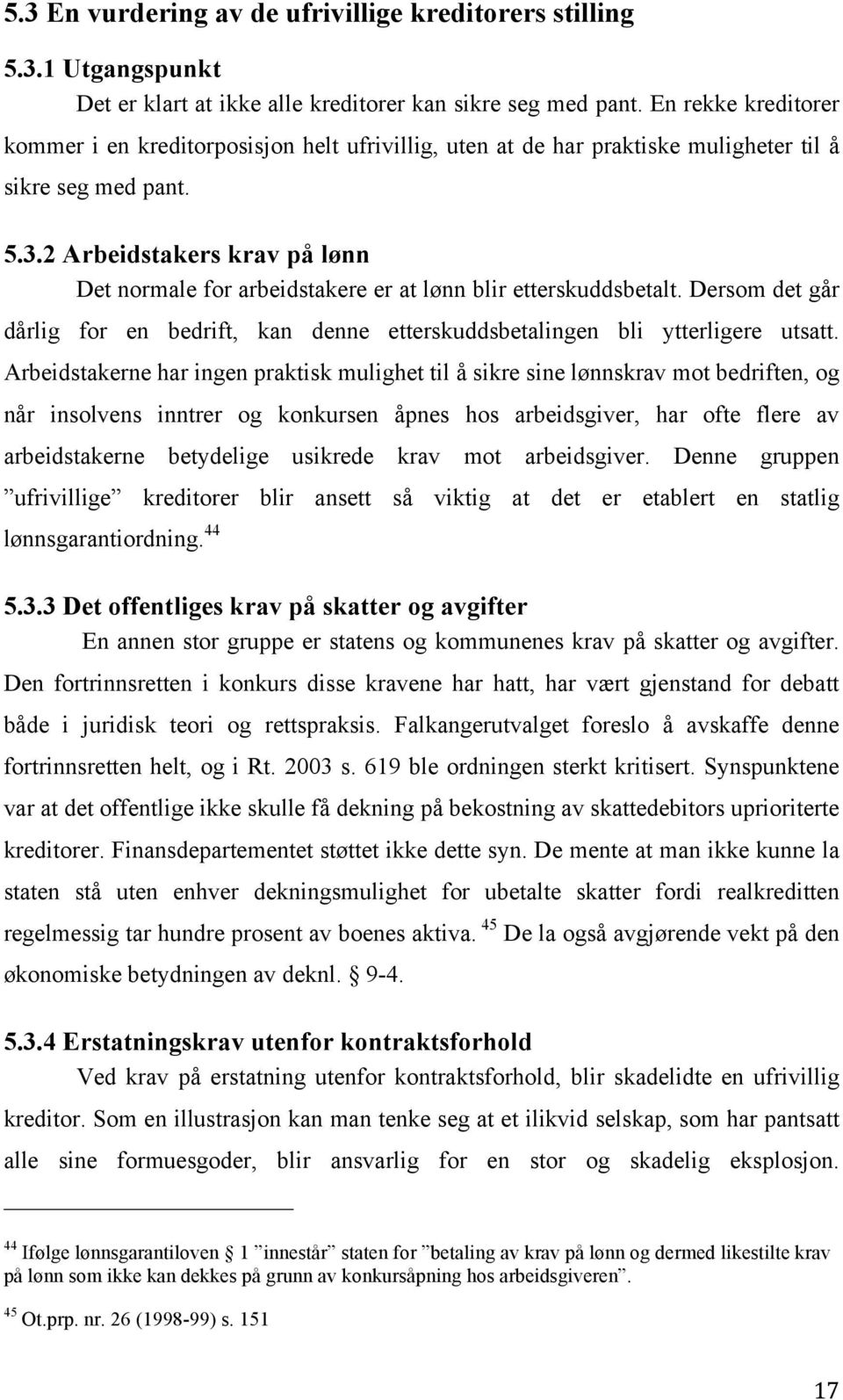 2 Arbeidstakers krav på lønn Det normale for arbeidstakere er at lønn blir etterskuddsbetalt. Dersom det går dårlig for en bedrift, kan denne etterskuddsbetalingen bli ytterligere utsatt.