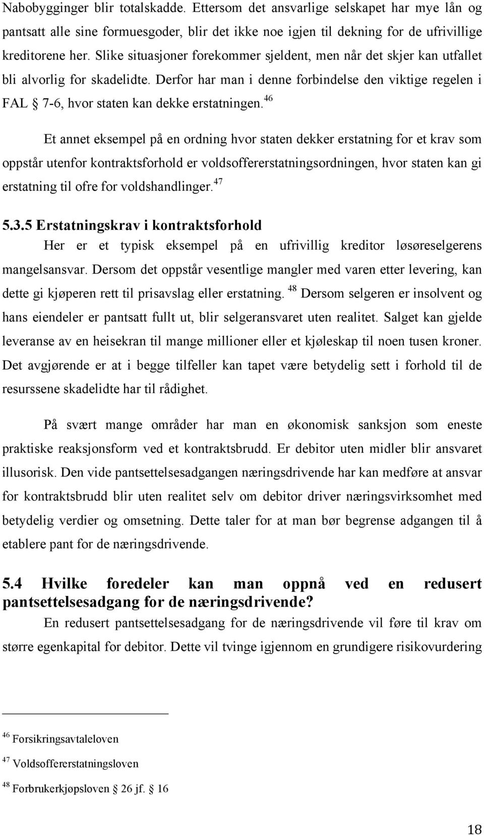 46 Et annet eksempel på en ordning hvor staten dekker erstatning for et krav som oppstår utenfor kontraktsforhold er voldsoffererstatningsordningen, hvor staten kan gi erstatning til ofre for