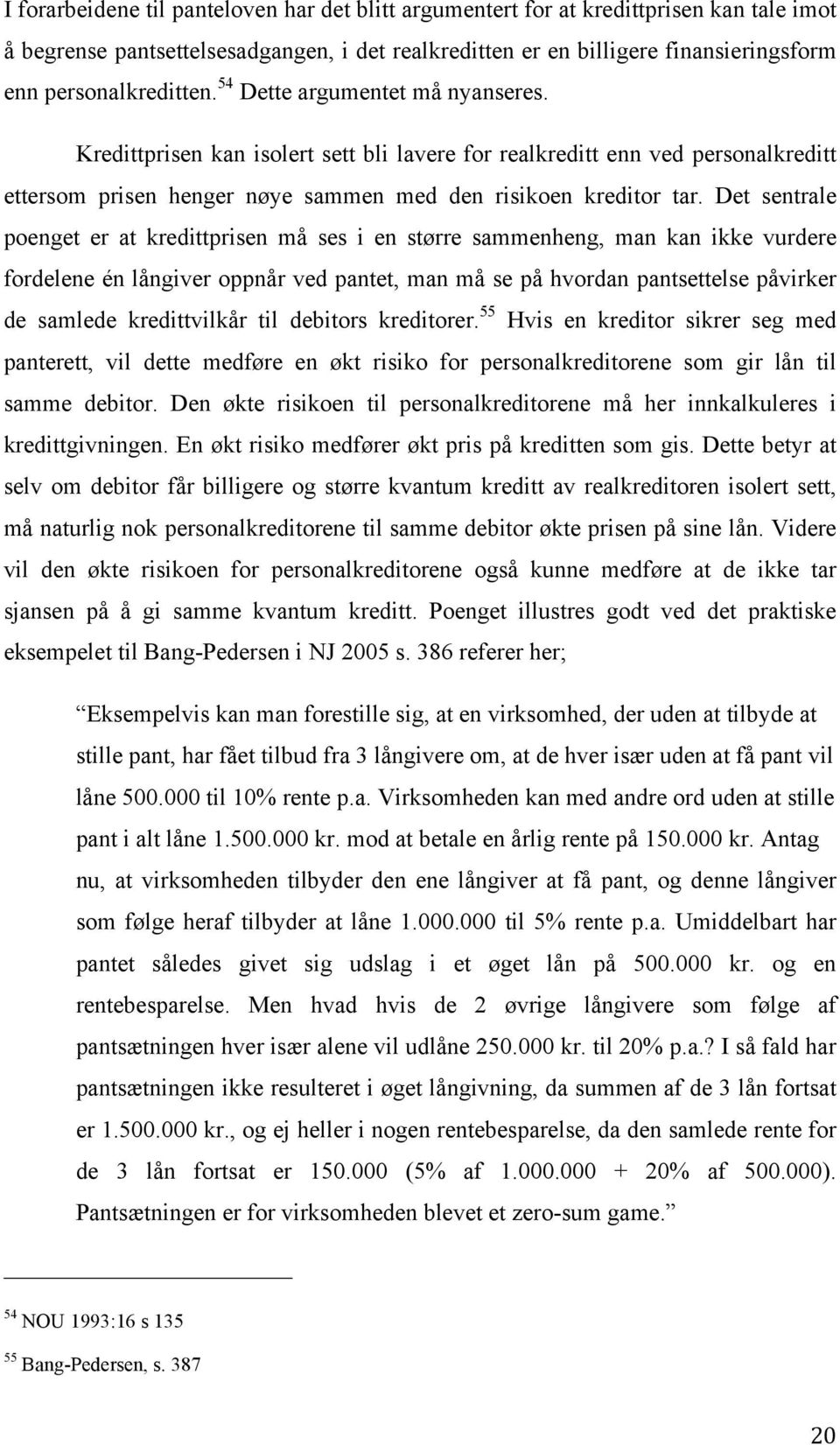 Det sentrale poenget er at kredittprisen må ses i en større sammenheng, man kan ikke vurdere fordelene én långiver oppnår ved pantet, man må se på hvordan pantsettelse påvirker de samlede