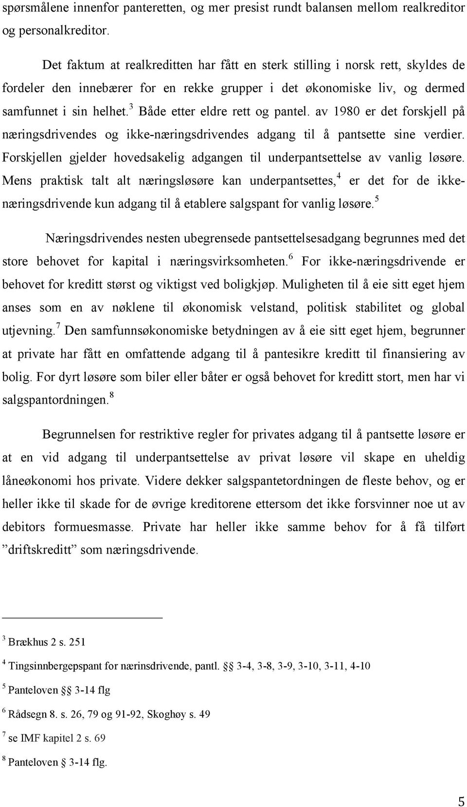 3 Både etter eldre rett og pantel. av 1980 er det forskjell på næringsdrivendes og ikke-næringsdrivendes adgang til å pantsette sine verdier.