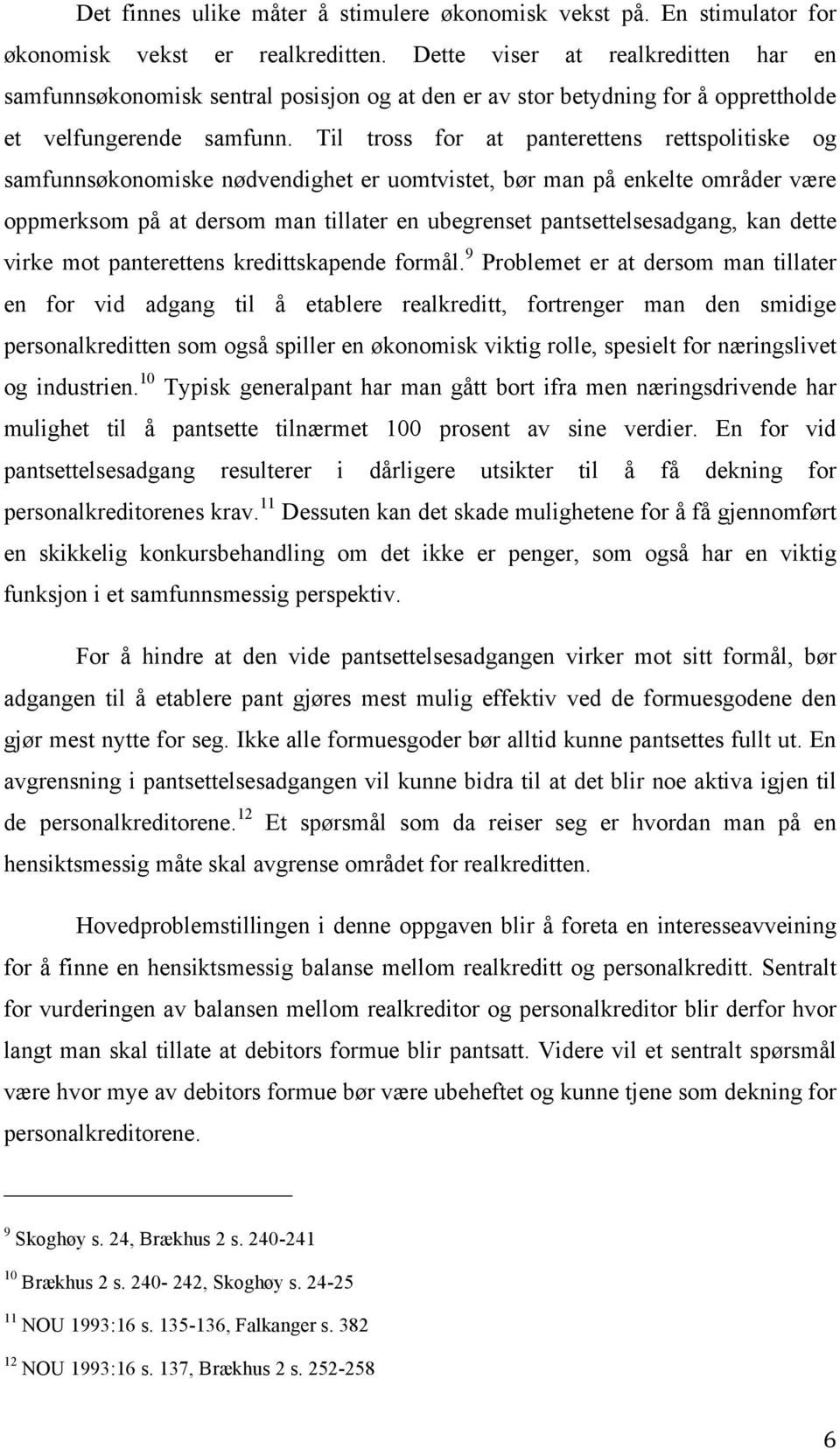 Til tross for at panterettens rettspolitiske og samfunnsøkonomiske nødvendighet er uomtvistet, bør man på enkelte områder være oppmerksom på at dersom man tillater en ubegrenset pantsettelsesadgang,