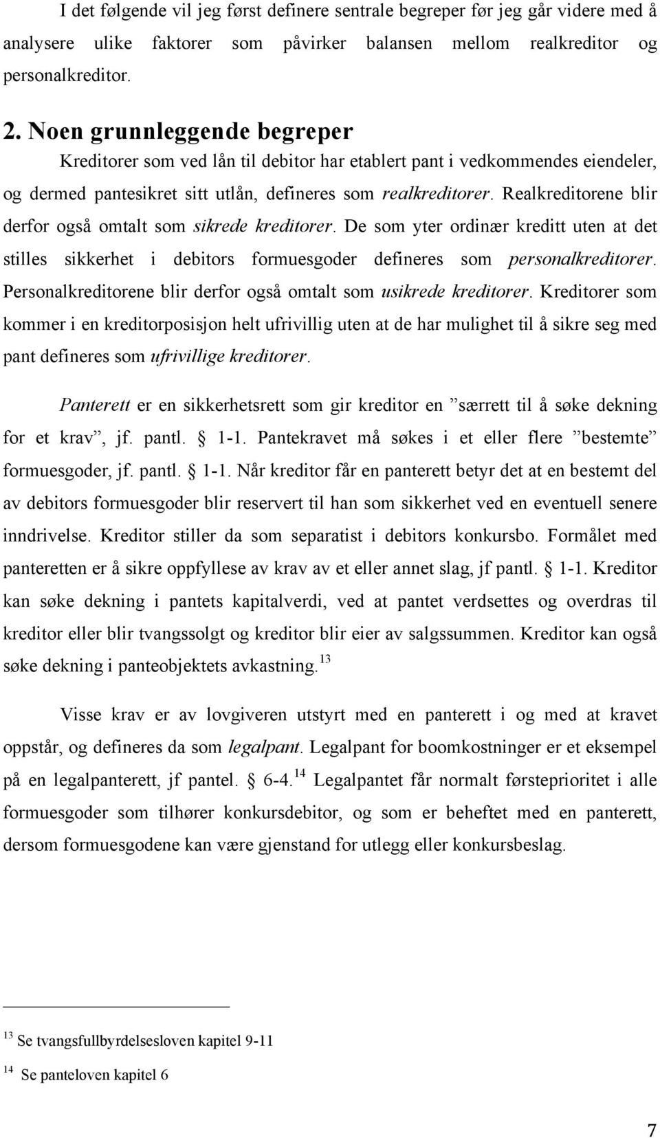 Realkreditorene blir derfor også omtalt som sikrede kreditorer. De som yter ordinær kreditt uten at det stilles sikkerhet i debitors formuesgoder defineres som personalkreditorer.