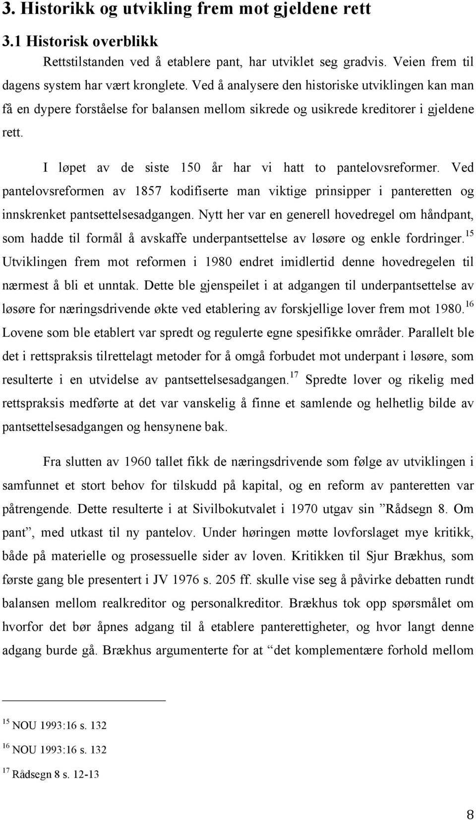 I løpet av de siste 150 år har vi hatt to pantelovsreformer. Ved pantelovsreformen av 1857 kodifiserte man viktige prinsipper i panteretten og innskrenket pantsettelsesadgangen.