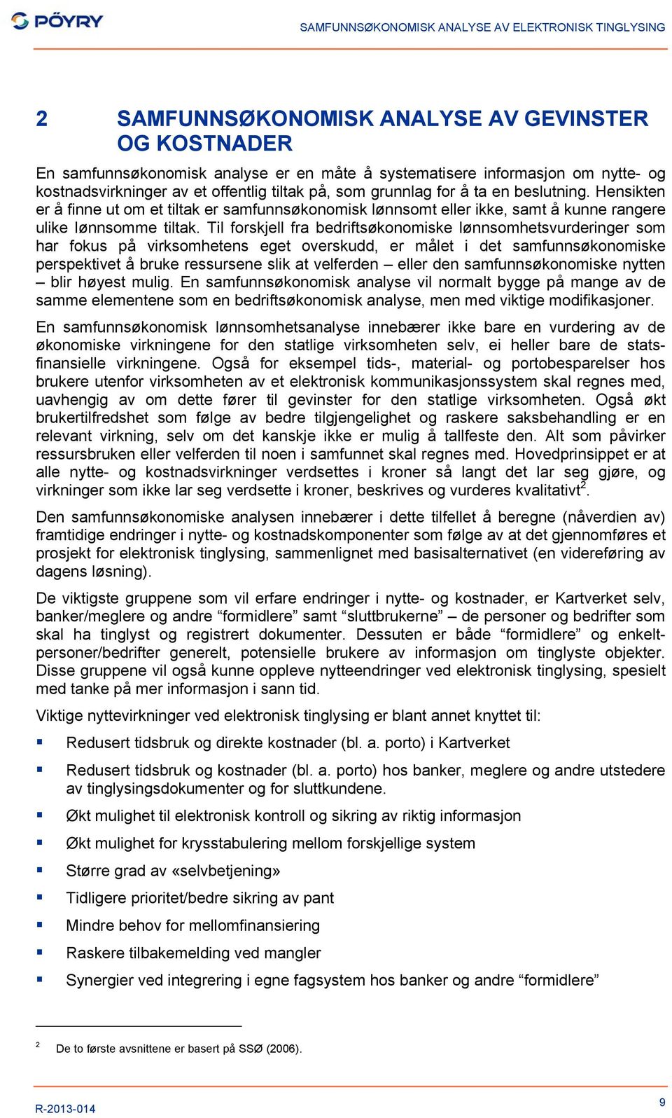 Til forskjell fra bedriftsøkonomiske lønnsomhetsvurderinger som har fokus på virksomhetens eget overskudd, er målet i det samfunnsøkonomiske perspektivet å bruke ressursene slik at velferden eller