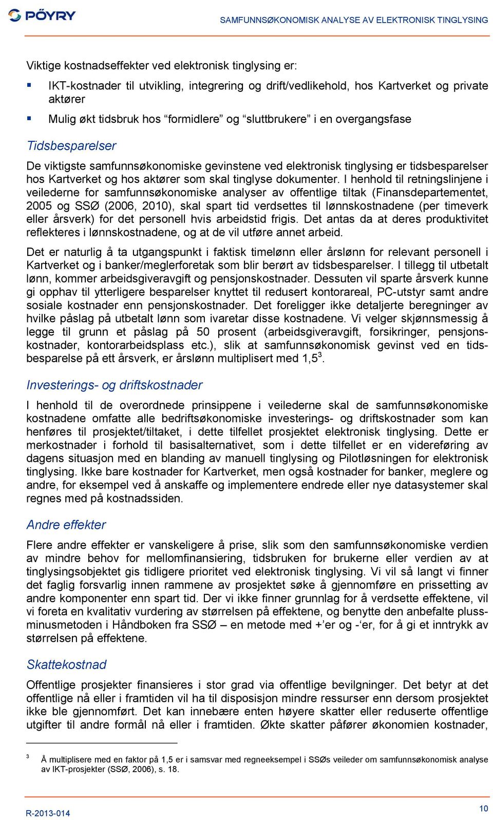 I henhold til retningslinjene i veilederne for samfunnsøkonomiske analyser av offentlige tiltak (Finansdepartementet, 2005 og SSØ (2006, 2010), skal spart tid verdsettes til lønnskostnadene (per