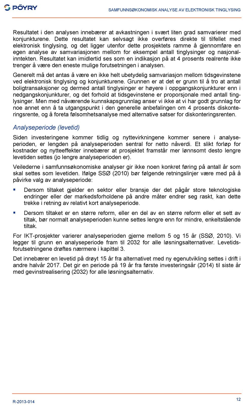 eksempel antall tinglysinger og nasjonalinntekten. Resultatet kan imidlertid ses som en indikasjon på at 4 prosents realrente ikke trenger å være den eneste mulige forutsetningen i analysen.