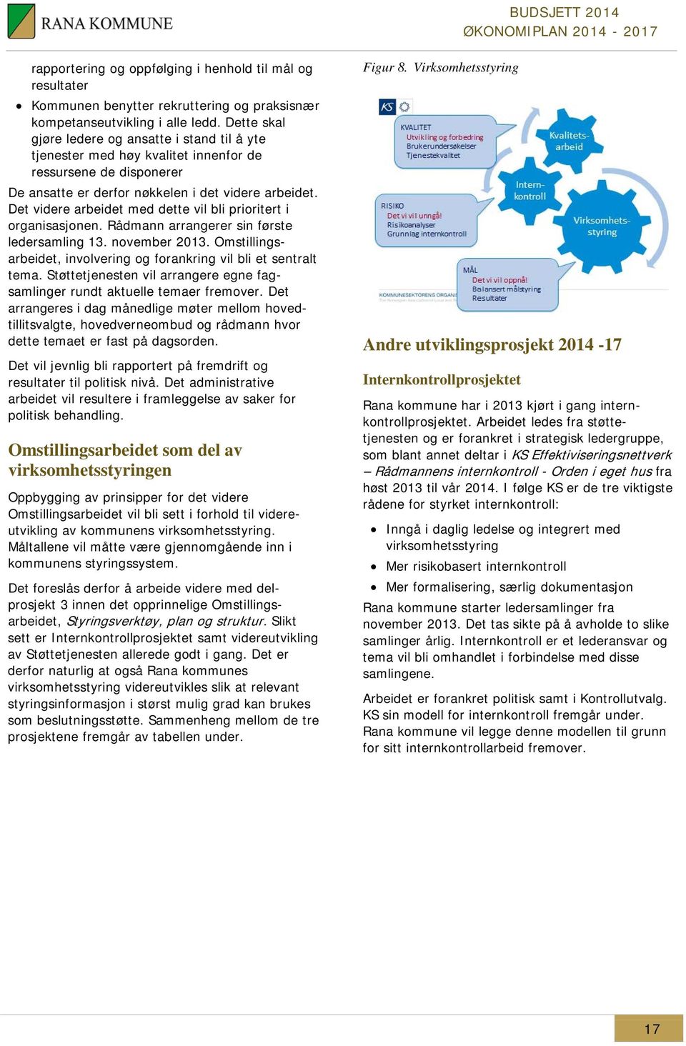 Det videre arbeidet med dette vil bli prioritert i organisasjonen. Rådmann arrangerer sin første ledersamling 13. november 2013.