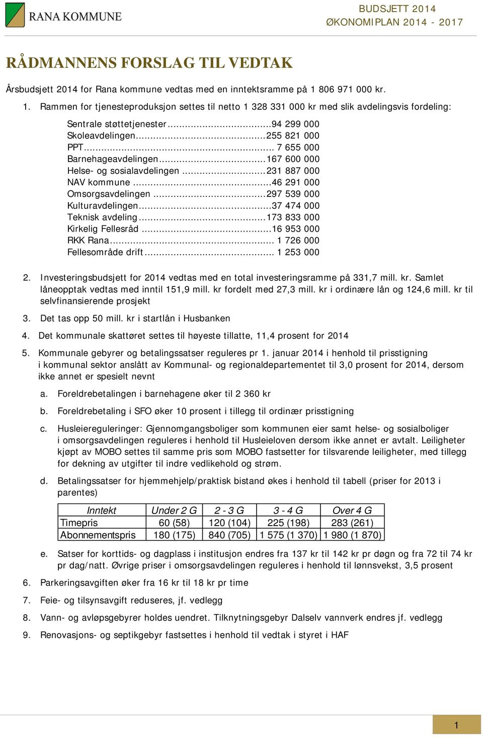 .. 7 655 000 Barnehageavdelingen... 167 600 000 Helse- og sosialavdelingen... 231 887 000 NAV kommune... 46 291 000 Omsorgsavdelingen... 297 539 000 Kulturavdelingen... 37 474 000 Teknisk avdeling.