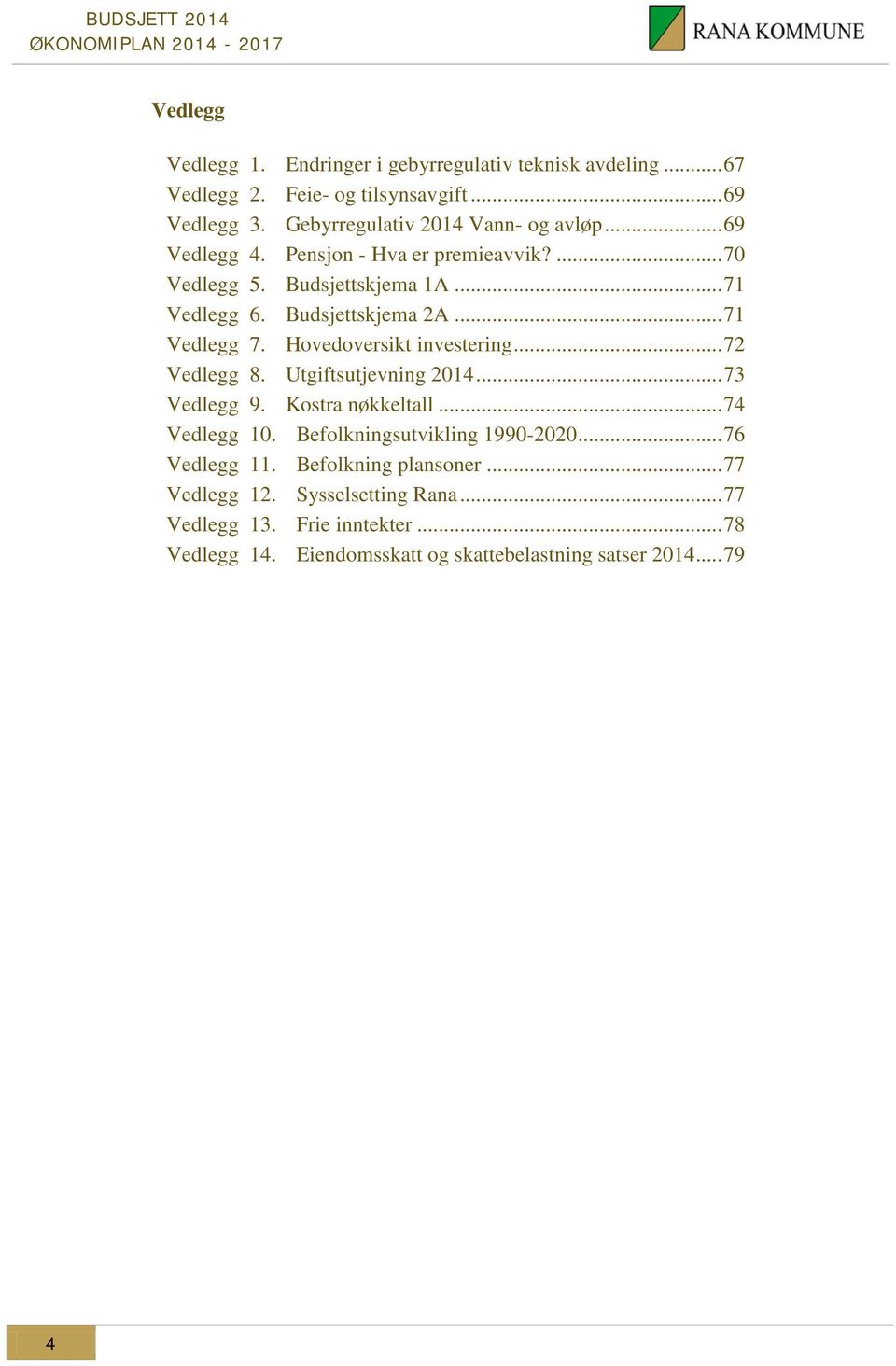 Hovedoversikt investering... 72 Vedlegg 8. Utgiftsutjevning 2014... 73 Vedlegg 9. Kostra nøkkeltall... 74 Vedlegg 10. Befolkningsutvikling 1990-2020.