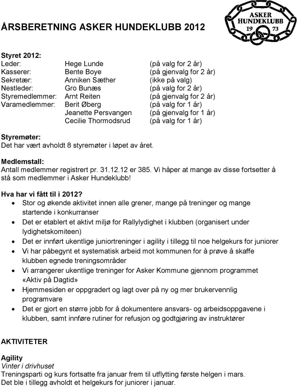 Styremøter: Det har vært avholdt 8 styremøter i løpet av året. Medlemstall: Antall medlemmer registrert pr. 31.12.12 er 385.