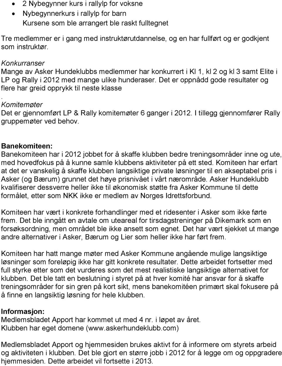 Konkurranser Mange av Asker Hundeklubbs medlemmer har konkurrert i Kl 1, kl 2 og kl 3 samt Elite i LP og Rally i 2012 med mange ulike hunderaser.