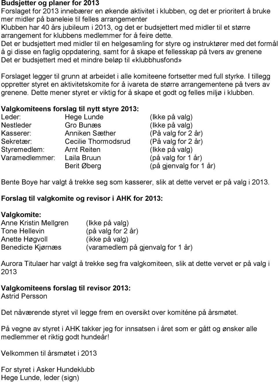 Det er budsjettert med midler til en helgesamling for styre og instruktører med det formål å gi disse en faglig oppdatering, samt for å skape et fellesskap på tvers av grenene Det er budsjettert med