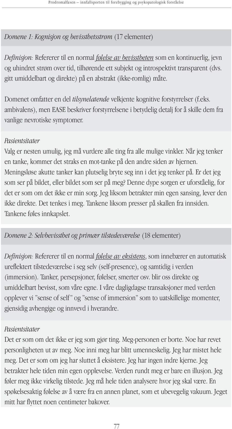 Domenet omfatter en del tilsynelatende velkjente kognitive forstyrrelser (f.eks. ambivalens), men EASE beskriver forstyrrelsene i betydelig detalj for å skille dem fra vanlige nevrotiske symptomer.