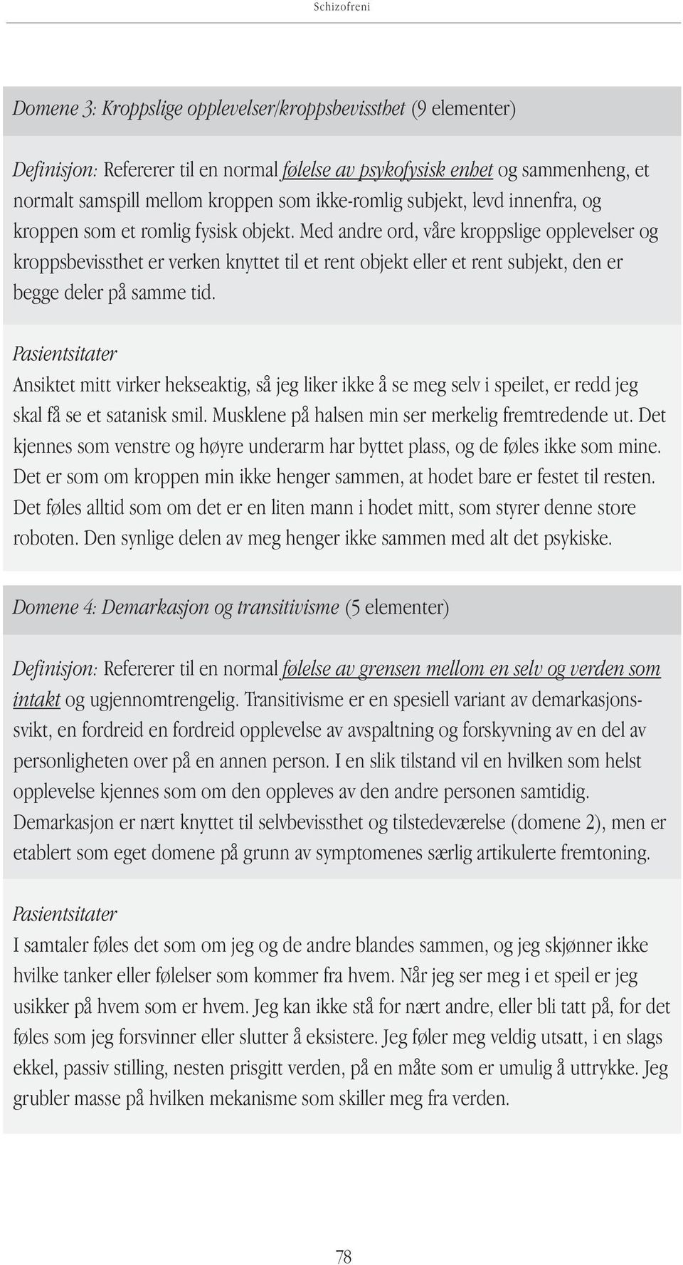 Med andre ord, våre kroppslige opplevelser og kroppsbevissthet er verken knyttet til et rent objekt eller et rent subjekt, den er begge deler på samme tid.