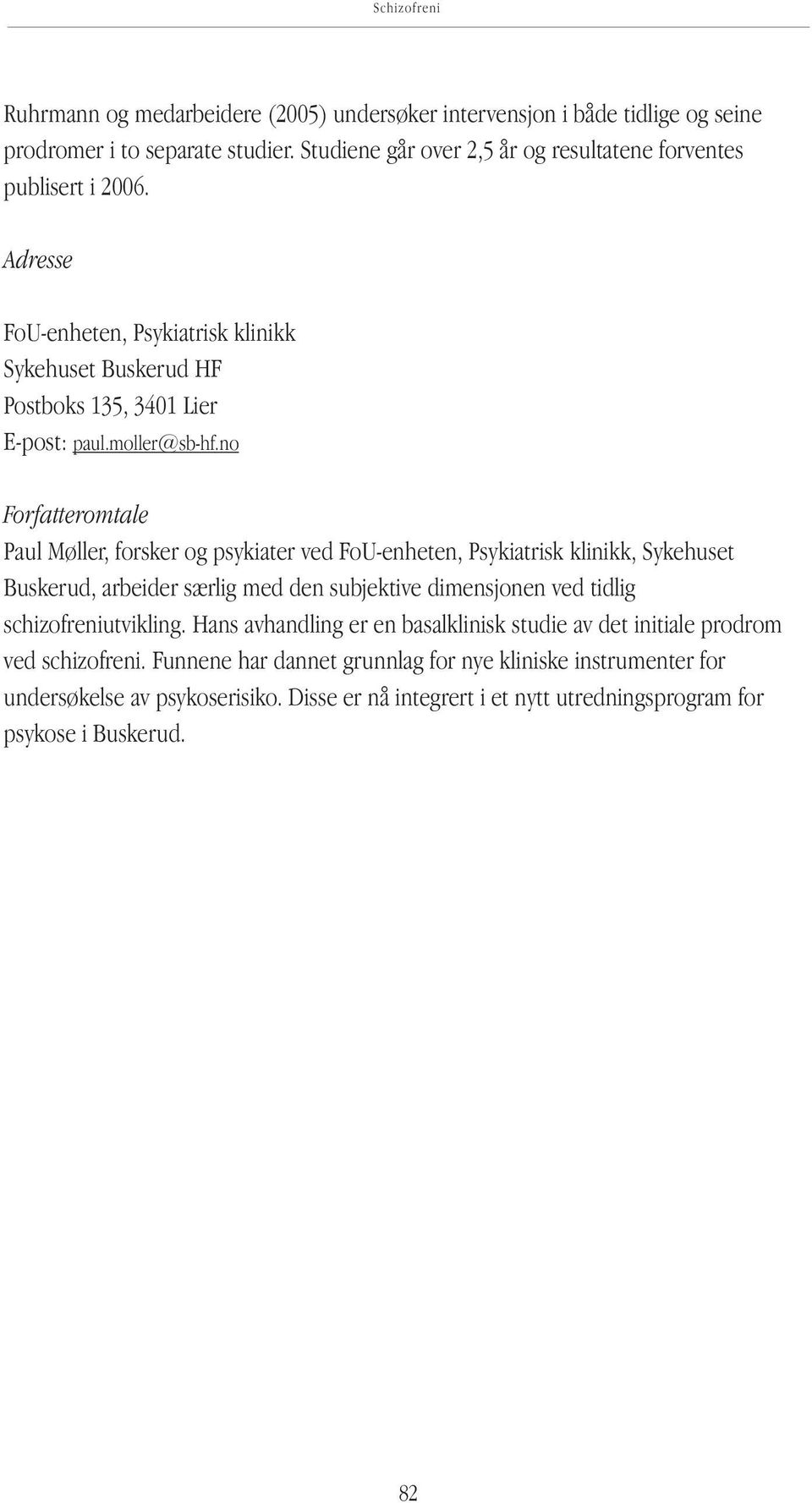 no Forfatteromtale Paul Møller, forsker og psykiater ved FoU-enheten, Psykiatrisk klinikk, Sykehuset Buskerud, arbeider særlig med den subjektive dimensjonen ved tidlig