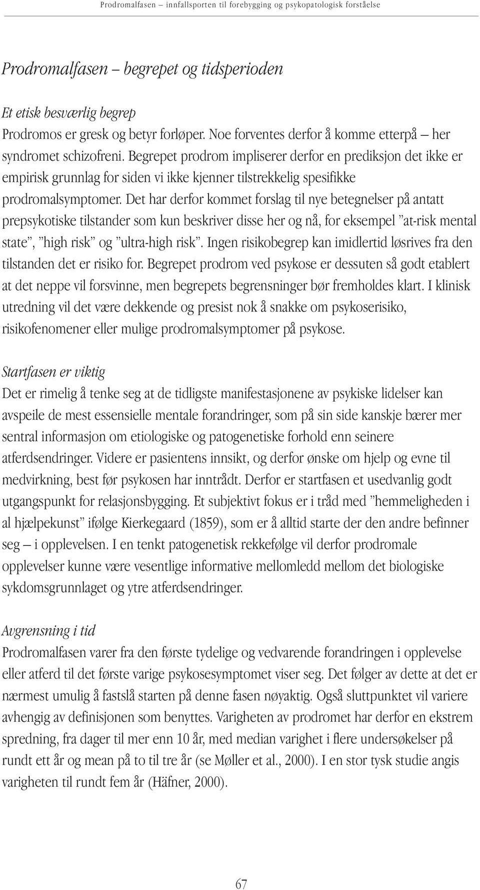 Begrepet prodrom impliserer derfor en prediksjon det ikke er empirisk grunnlag for siden vi ikke kjenner tilstrekkelig spesifikke prodromalsymptomer.