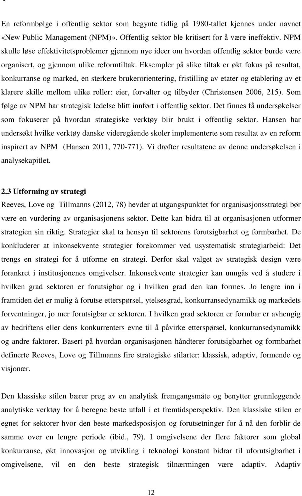 Eksempler på slike tiltak er økt fokus på resultat, konkurranse og marked, en sterkere brukerorientering, fristilling av etater og etablering av et klarere skille mellom ulike roller: eier, forvalter