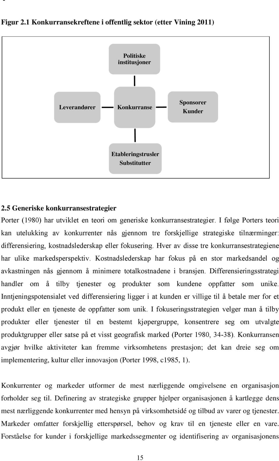 I følge Porters teori kan utelukking av konkurrenter nås gjennom tre forskjellige strategiske tilnærminger: differensiering, kostnadslederskap eller fokusering.