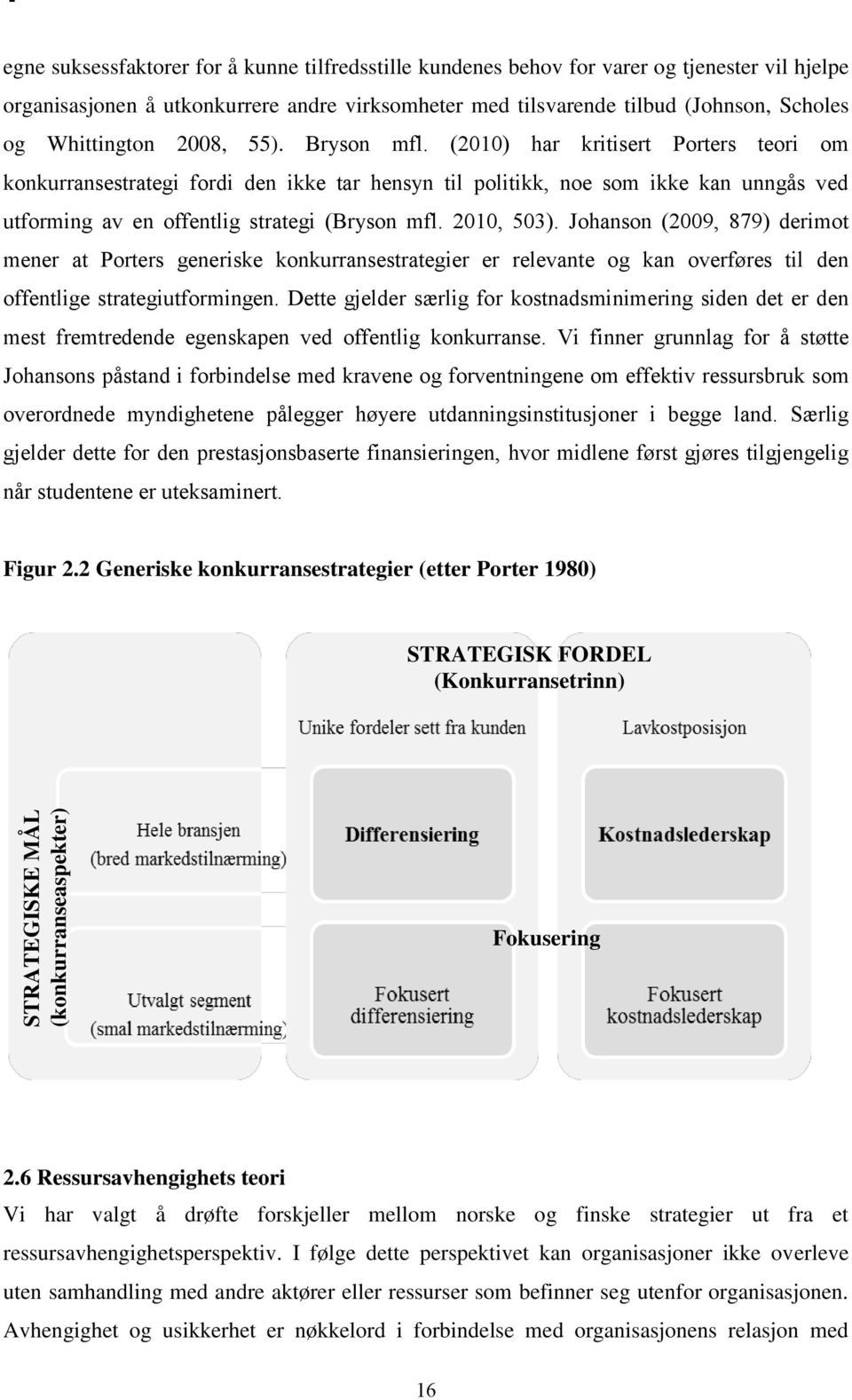 (2010) har kritisert Porters teori om konkurransestrategi fordi den ikke tar hensyn til politikk, noe som ikke kan unngås ved utforming av en offentlig strategi (Bryson mfl. 2010, 503).