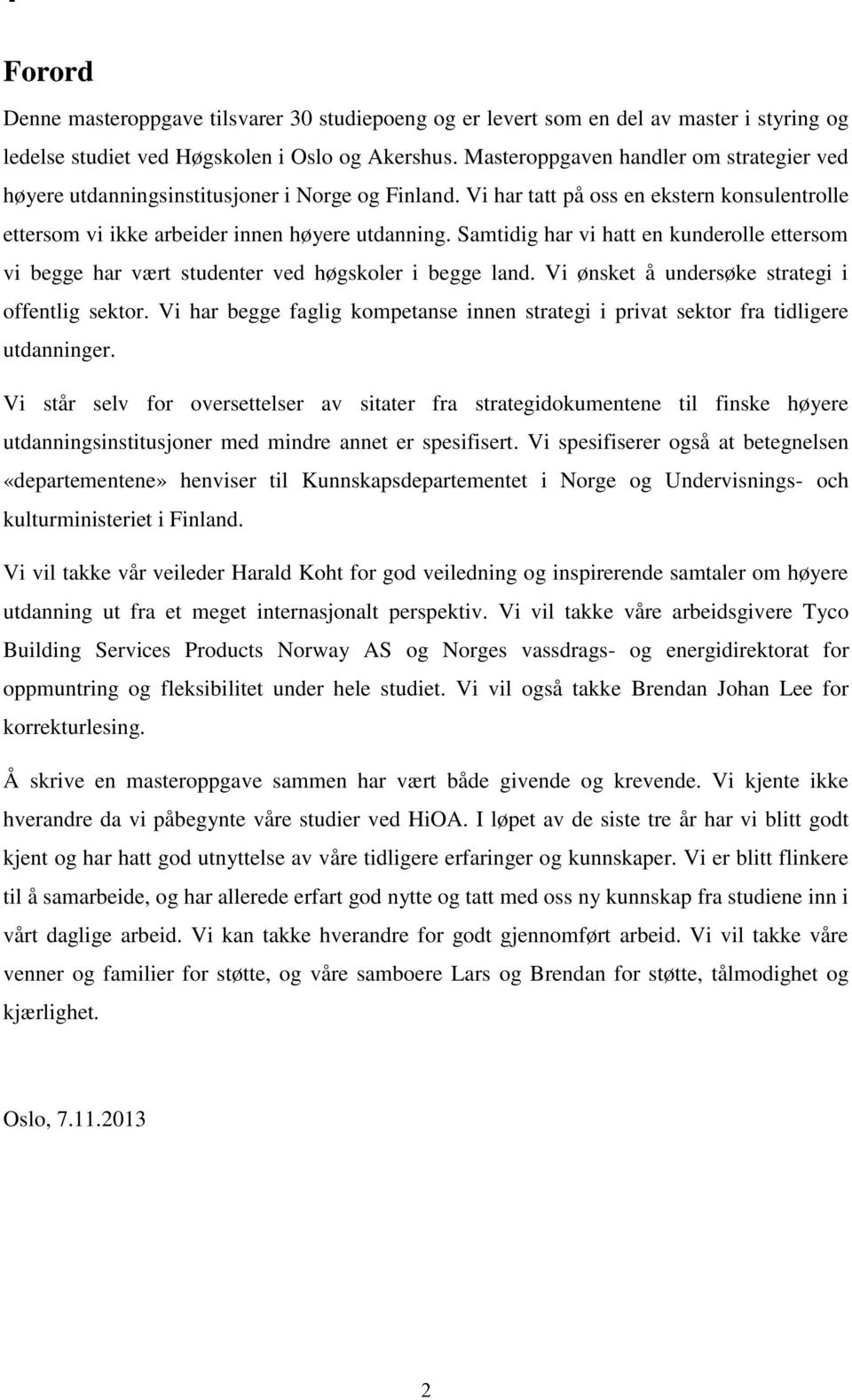 Samtidig har vi hatt en kunderolle ettersom vi begge har vært studenter ved høgskoler i begge land. Vi ønsket å undersøke strategi i offentlig sektor.