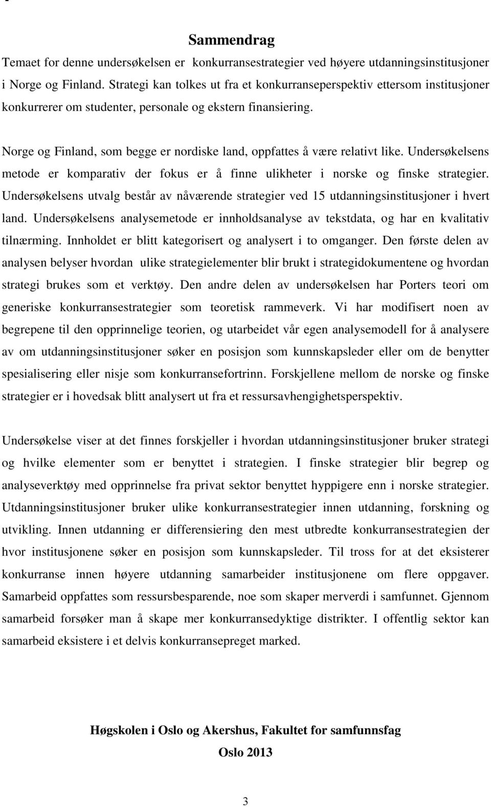 Norge og Finland, som begge er nordiske land, oppfattes å være relativt like. Undersøkelsens metode er komparativ der fokus er å finne ulikheter i norske og finske strategier.