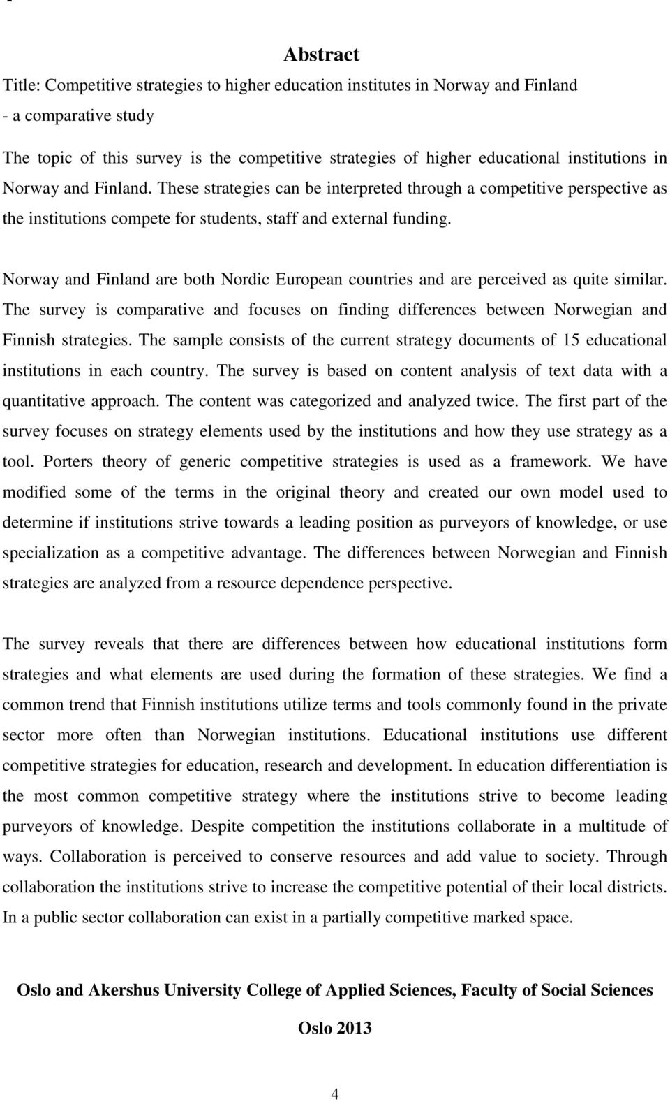 Norway and Finland are both Nordic European countries and are perceived as quite similar. The survey is comparative and focuses on finding differences between Norwegian and Finnish strategies.