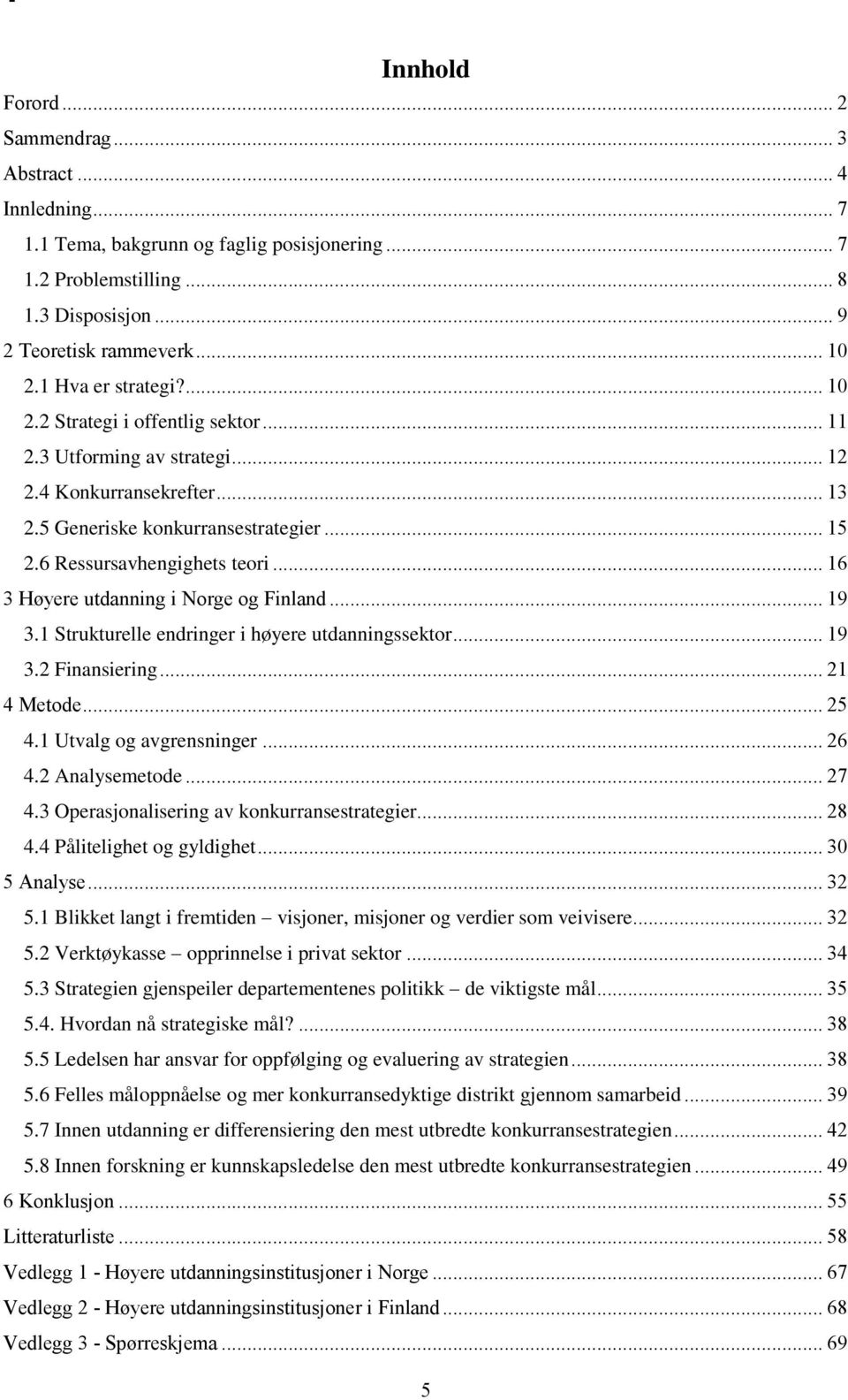 .. 16 3 Høyere utdanning i Norge og Finland... 19 3.1 Strukturelle endringer i høyere utdanningssektor... 19 3.2 Finansiering... 21 4 Metode... 25 4.1 Utvalg og avgrensninger... 26 4.2 Analysemetode.